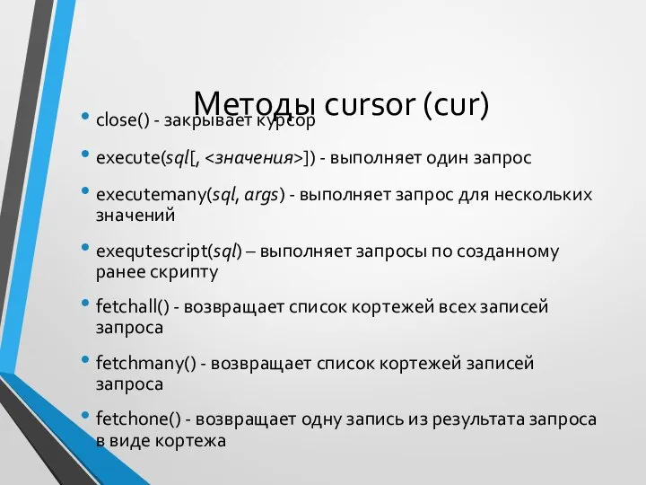 Методы cursor (cur) close() - закрывает курсор execute(sql[, ]) - выполняет