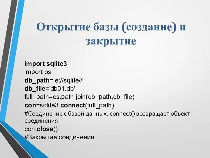 Открытие базы (создание) и закрытие import sqlite3 import os db_path='e://sqlite//' db_file='db01.db'