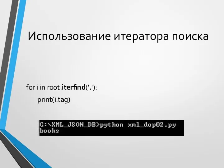Использование итератора поиска for i in root.iterfind('.'): print(i.tag)