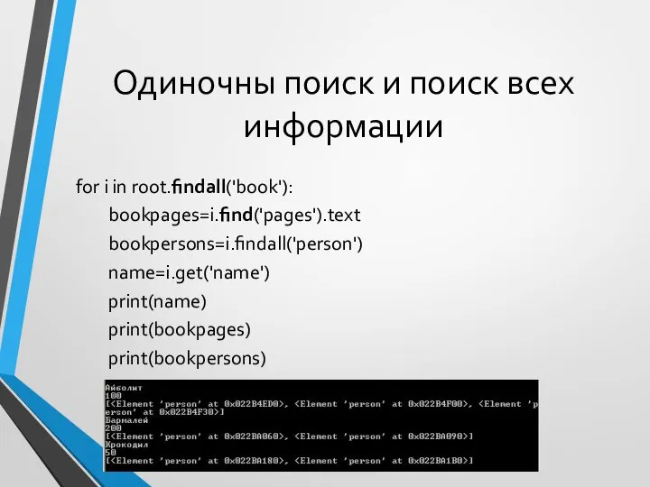 Одиночны поиск и поиск всех информации for i in root.findall('book'): bookpages=i.find('pages').text bookpersons=i.findall('person') name=i.get('name') print(name) print(bookpages) print(bookpersons)