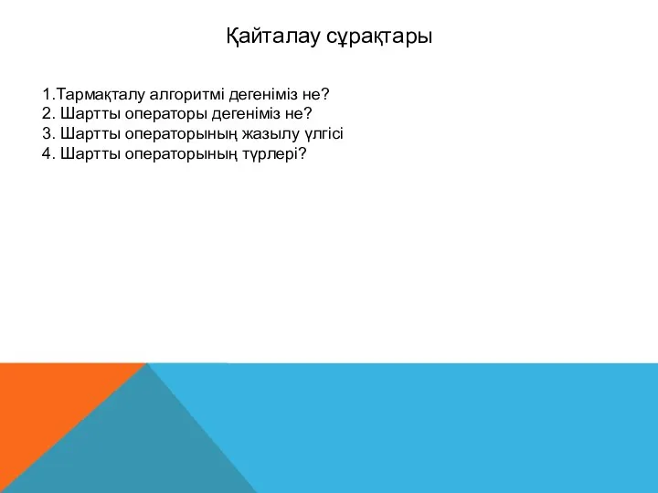 Қайталау сұрақтары 1.Тармақталу алгоритмі дегеніміз не? 2. Шартты операторы дегеніміз не?