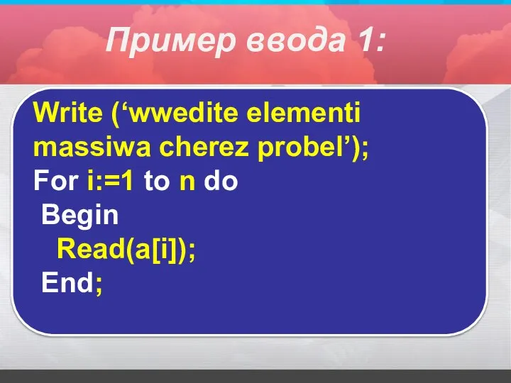 Write (‘wwedite elementi massiwa cherez probel’); For i:=1 to n do