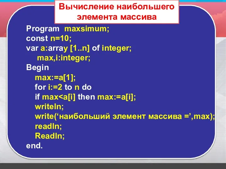 Program maxsimum; const n=10; var a:array [1..n] of integer; max,i:integer; Begin