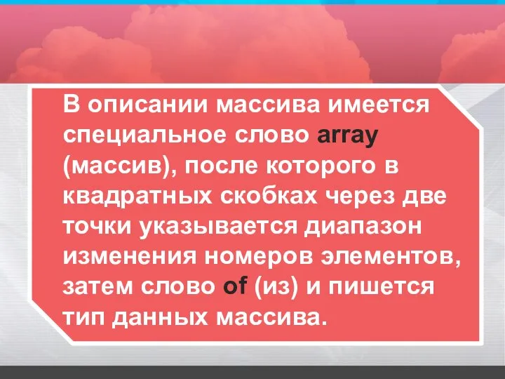 В описании массива имеется специальное слово array (массив), после которого в