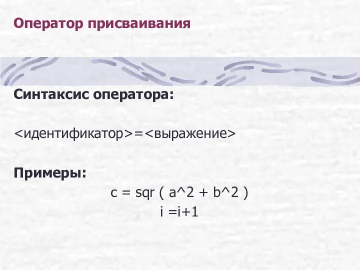 Оператор присваивания Синтаксис оператора: = Примеры: с = sqr ( a^2 + b^2 ) i =i+1