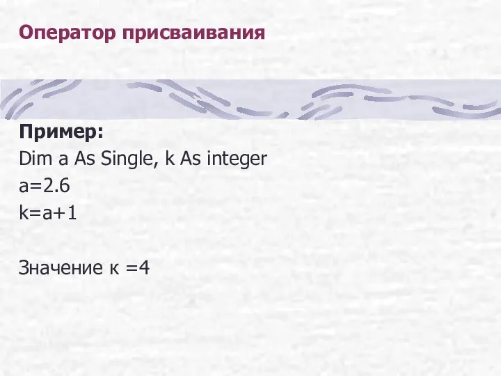 Оператор присваивания Пример: Dim a As Single, k As integer a=2.6 k=a+1 Значение к =4