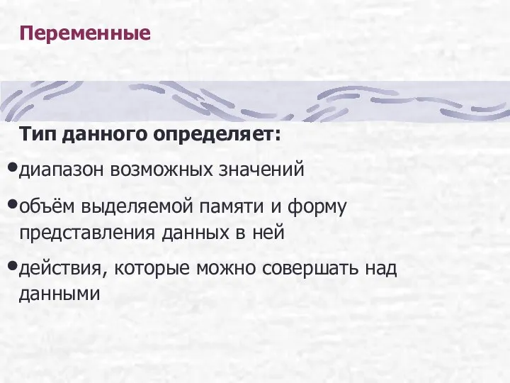 Переменные Тип данного определяет: диапазон возможных значений объём выделяемой памяти и