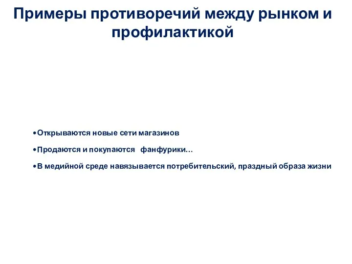 Примеры противоречий между рынком и профилактикой Открываются новые сети магазинов Продаются