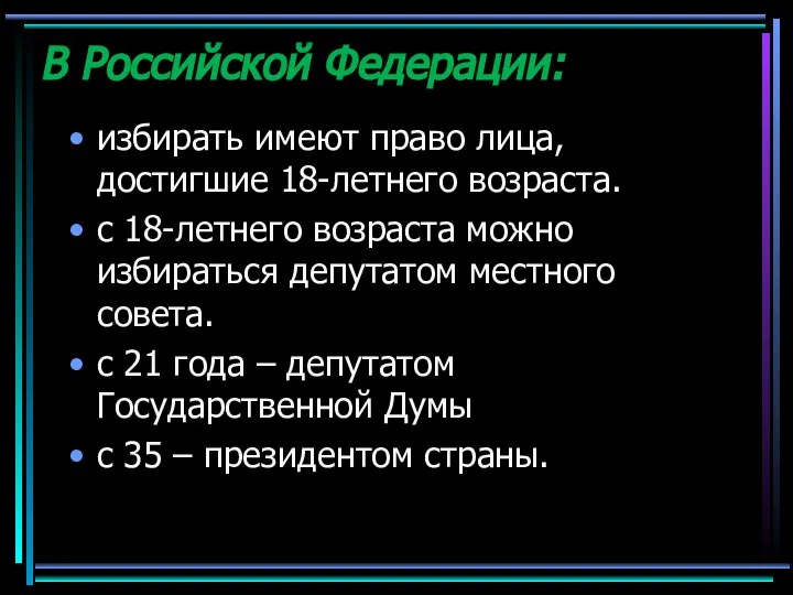 В Российской Федерации: избирать имеют право лица, достигшие 18-летнего возраста. с