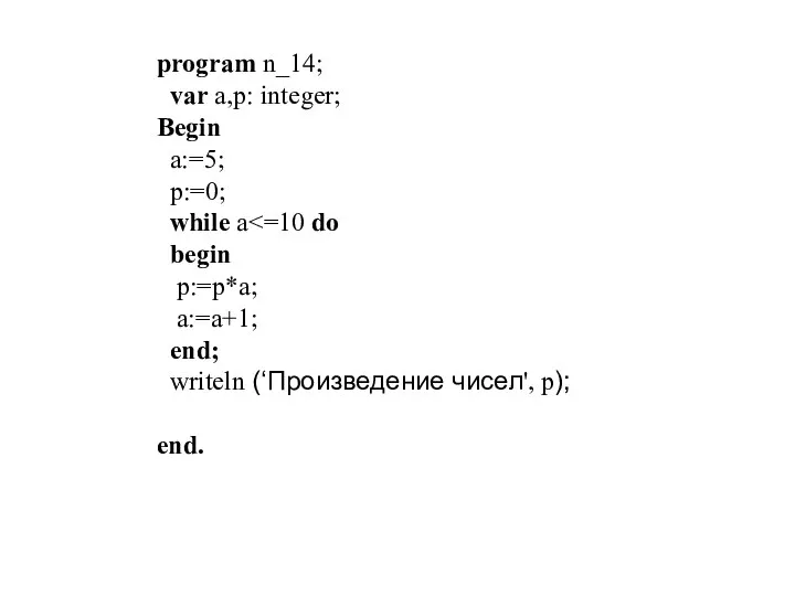 program n_14; var a,p: integer; Begin a:=5; p:=0; while a begin