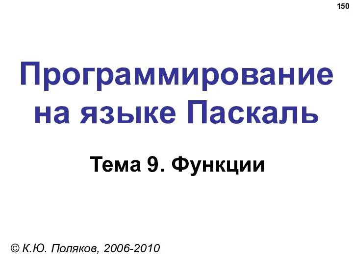 Программирование на языке Паскаль Тема 9. Функции © К.Ю. Поляков, 2006-2010