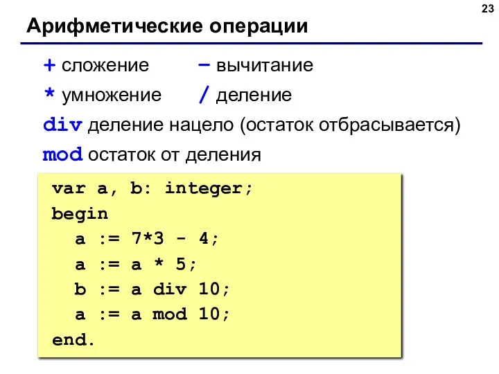 Арифметические операции + сложение – вычитание * умножение / деление div