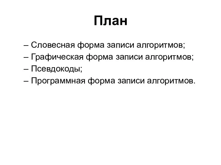 План Словесная форма записи алгоритмов; Графическая форма записи алгоритмов; Псевдокоды; Программная форма записи алгоритмов.