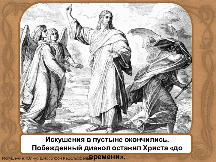 Искушения в пустыне окончились. Побежденный диавол оставил Христа «до времени». Искушение. Юлиус Шнорр фон Карольсфельд