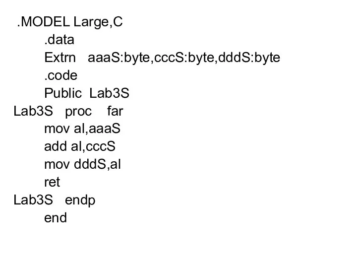 .MODEL Large,C .data Extrn aaaS:byte,cccS:byte,dddS:byte .code Public Lab3S Lab3S proc far