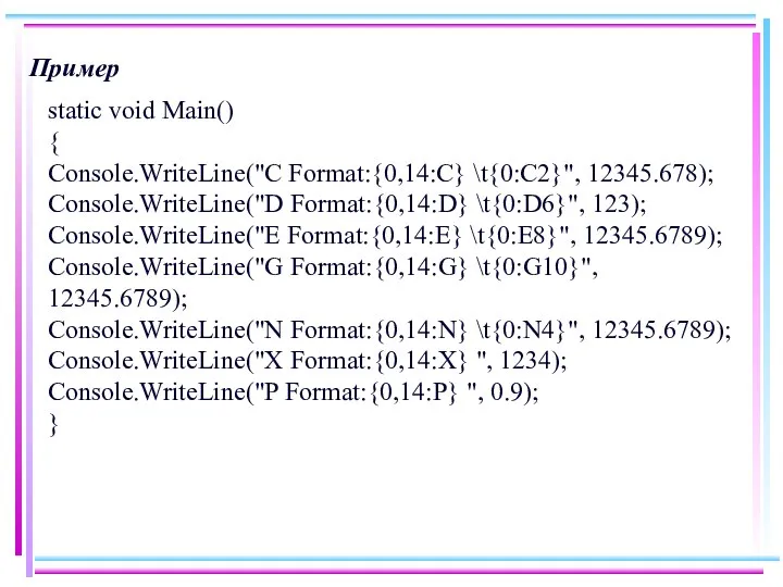 Пример static void Main() { Console.WriteLine("C Format:{0,14:C} \t{0:C2}", 12345.678); Console.WriteLine("D Format:{0,14:D}