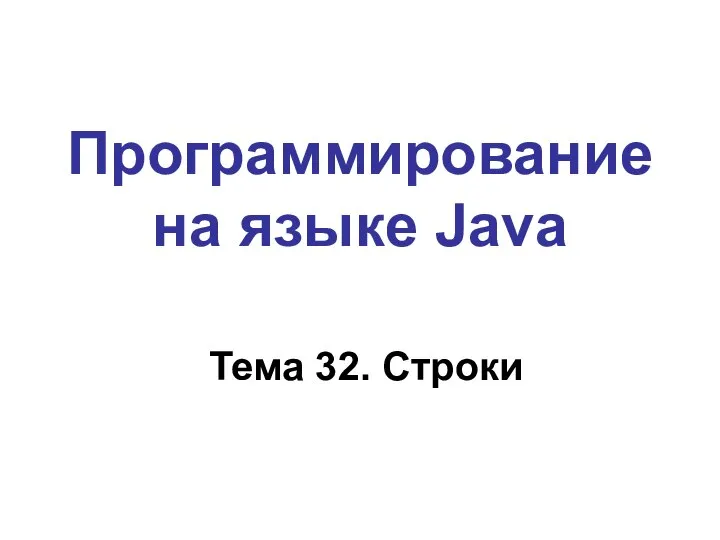 Программирование на языке Java Тема 32. Строки