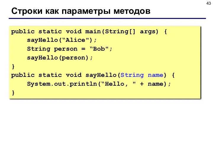 Строки как параметры методов public static void main(String[] args) { sayHello(“Alice");