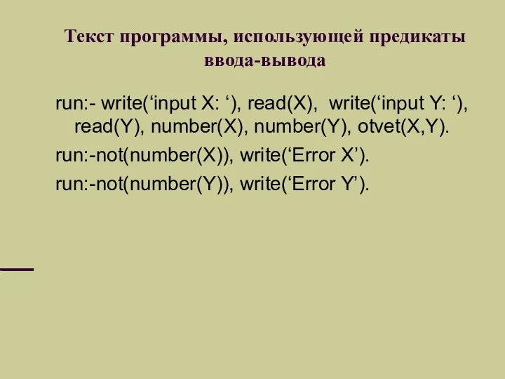 Текст программы, использующей предикаты ввода-вывода run:- write(‘input X: ‘), read(X), write(‘input