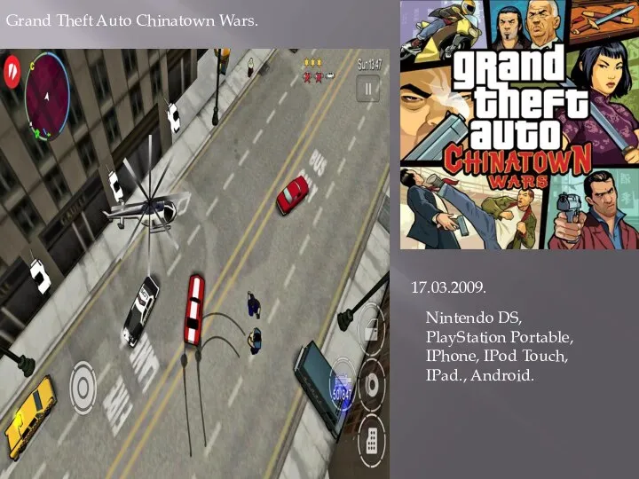 Grand Theft Auto Chinatown Wars. 17.03.2009. Nintendo DS, PlayStation Portable, IPhone, IPod Touch, IPad., Android.