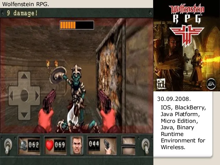 Wolfenstein RPG. 30.09.2008. IOS, BlackBerry, Java Platform, Micro Edition, Java, Binary Runtime Environment for Wireless.