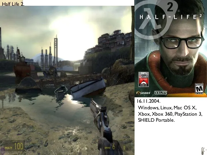 Half Life 2. 16.11.2004. Windows, Linux, Mac OS X, Xbox, Xbox 360, PlayStation 3, SHIELD Portable.