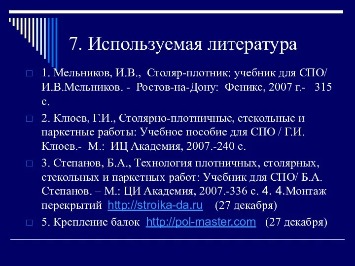 7. Используемая литература 1. Мельников, И.В., Столяр-плотник: учебник для СПО/ И.В.Мельников.