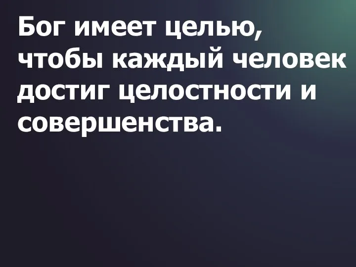 Бог имеет целью, чтобы каждый человек достиг целостности и совершенства.