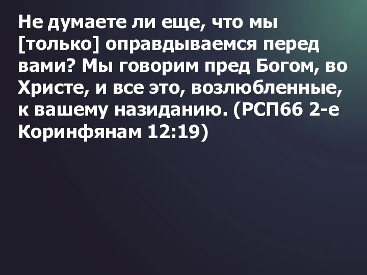 Не думаете ли еще, что мы [только] оправдываемся перед вами? Мы