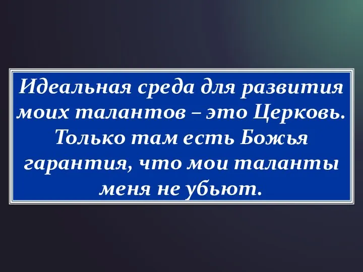 Идеальная среда для развития моих талантов – это Церковь. Только там