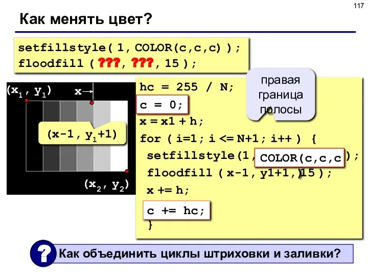 Как менять цвет? setfillstyle( 1, COLOR(c,c,c) ); floodfill ( ???, ???,