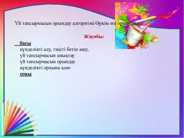 Үй тапсырмасын орындау алгоритмі/Әркім өзі орындайды/ Жауабы: басы күнделікті алу, тиісті