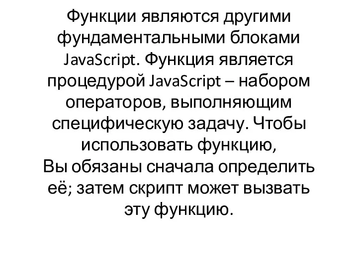 Функции являются другими фундаментальными блоками JavaScript. Функция является процедурой JavaScript –