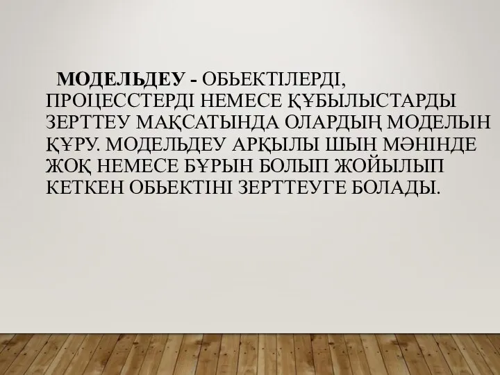 МОДЕЛЬДЕУ - ОБЬЕКТІЛЕРДІ, ПРОЦЕССТЕРДІ НЕМЕСЕ ҚҰБЫЛЫСТАРДЫ ЗЕРТТЕУ МАҚСАТЫНДА ОЛАРДЫҢ МОДЕЛЬІН ҚҰРУ.