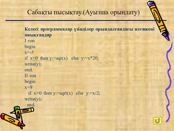 Сабақты пысықтау.(Ауызша орындату) Келесі программалар үзінділер орындалғандағы нәтижені анықтаңдар І топ