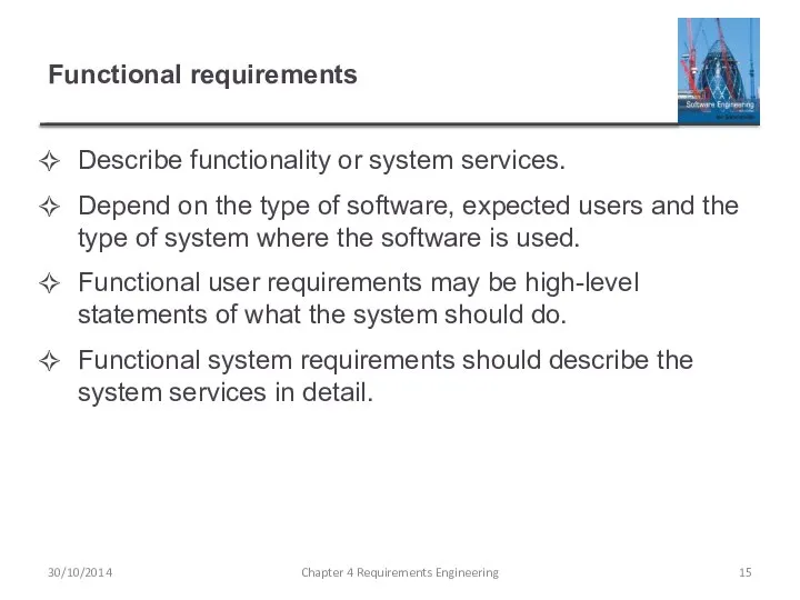 Functional requirements Describe functionality or system services. Depend on the type