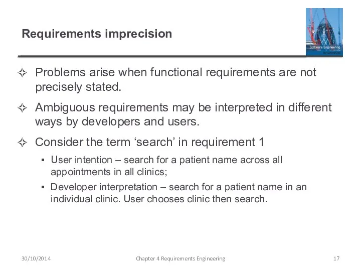 Requirements imprecision Problems arise when functional requirements are not precisely stated.