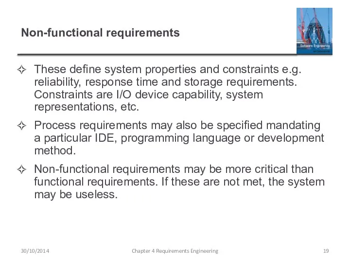 Non-functional requirements These define system properties and constraints e.g. reliability, response