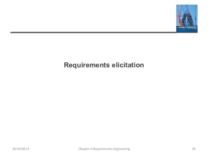 Requirements elicitation Chapter 4 Requirements Engineering 30/10/2014