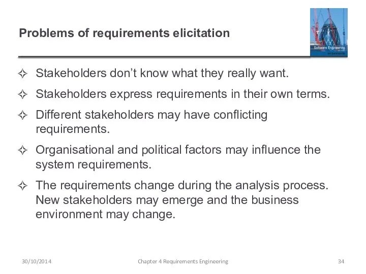 Problems of requirements elicitation Stakeholders don’t know what they really want.