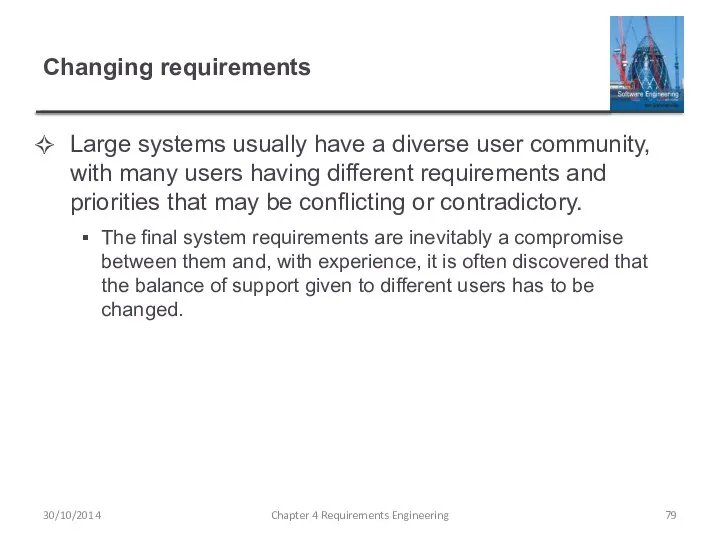 Changing requirements Large systems usually have a diverse user community, with