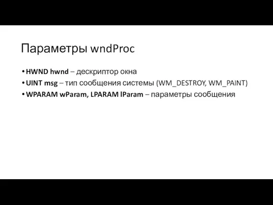 Параметры wndProc HWND hwnd – дескриптор окна UINT msg – тип