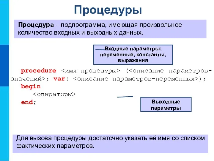 Процедуры Процедура – подпрограмма, имеющая произвольное количество входных и выходных данных.