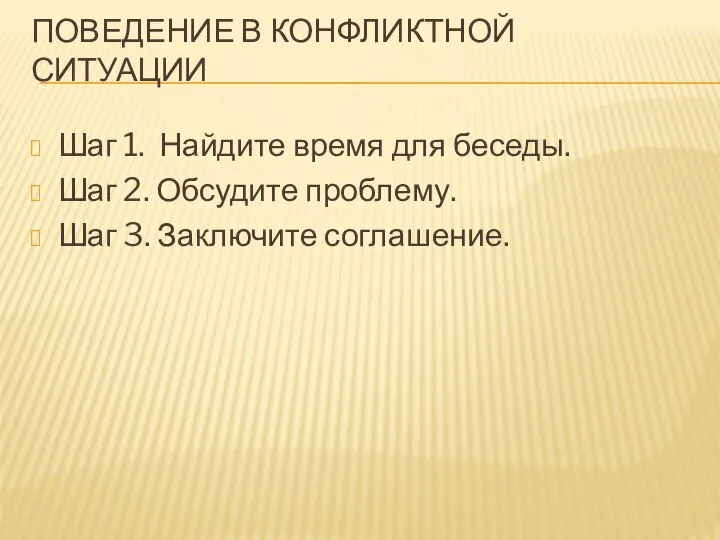 ПОВЕДЕНИЕ В КОНФЛИКТНОЙ СИТУАЦИИ Шаг 1. Найдите время для беседы. Шаг