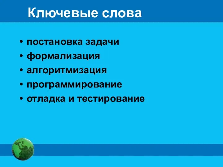 Ключевые слова постановка задачи формализация алгоритмизация программирование отладка и тестирование