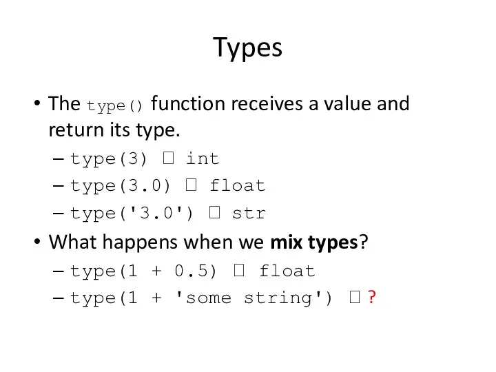 Types The type() function receives a value and return its type.