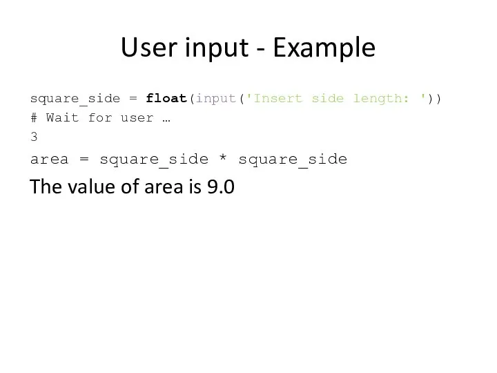 User input - Example square_side = float(input('Insert side length: ')) #