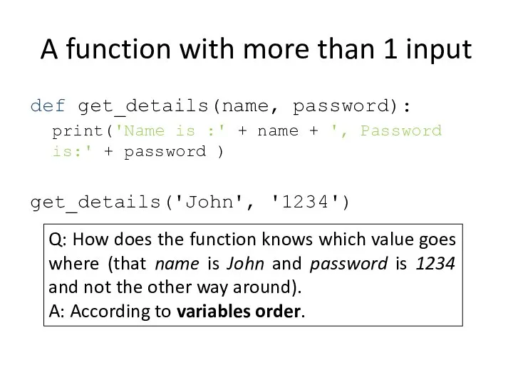 A function with more than 1 input def get_details(name, password): print('Name