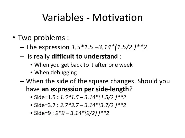 Variables - Motivation Two problems : The expression 1.5*1.5 –3.14*(1.5/2 )**2