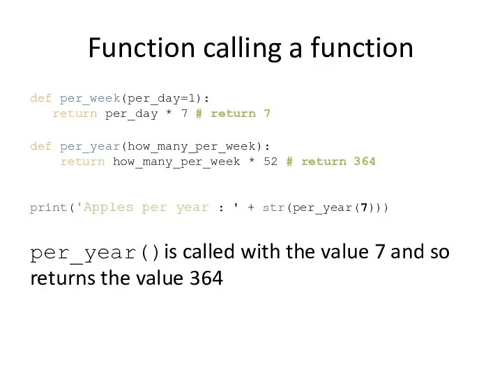 Function calling a function def per_week(per_day=1): return per_day * 7 #